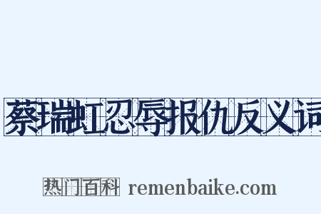 蔡瑞虹忍辱报仇反义词是什么意思的图片